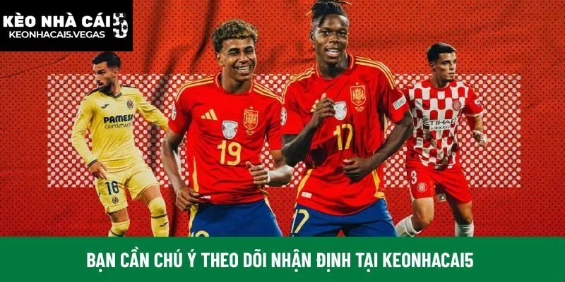 Bạn cần chú ý theo dõi nhận định tại Keonhacai5