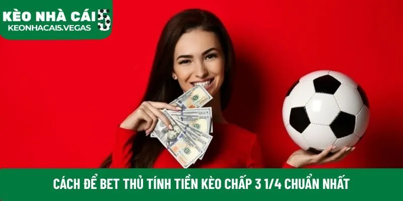 Cách để bet thủ tính tiền kèo chấp 3 1/4  chuẩn nhất