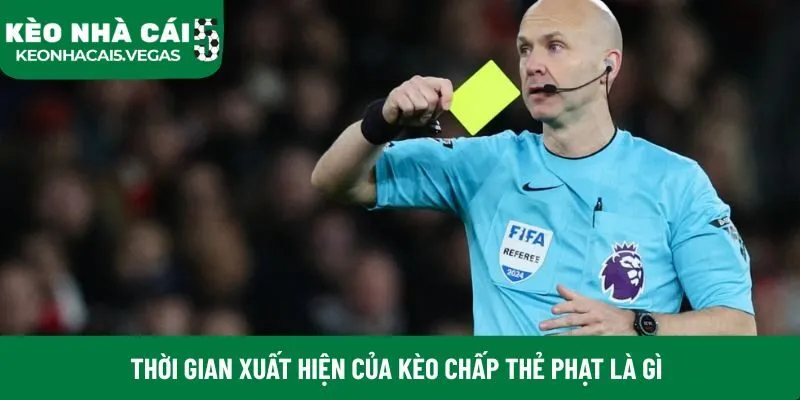 Thời gian xuất hiện của kèo chấp thẻ phạt là gì