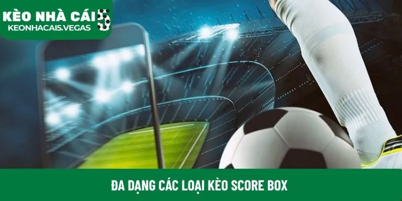 Đa dạng các loại kèo score box