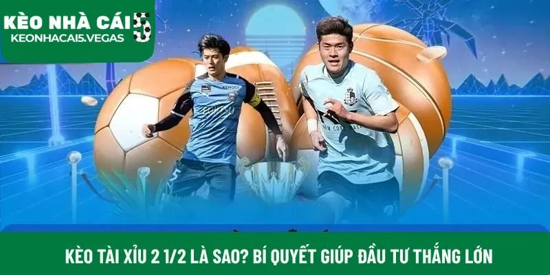 Kèo tài xỉu 2 1/2 là sao
