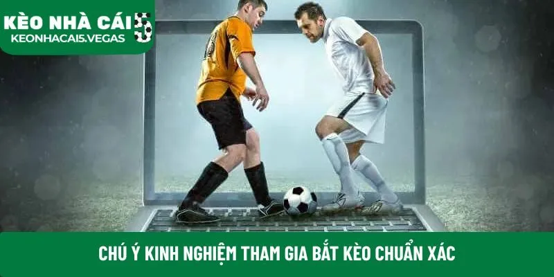 Chú ý kinh nghiệm tham gia bắt kèo chuẩn xác