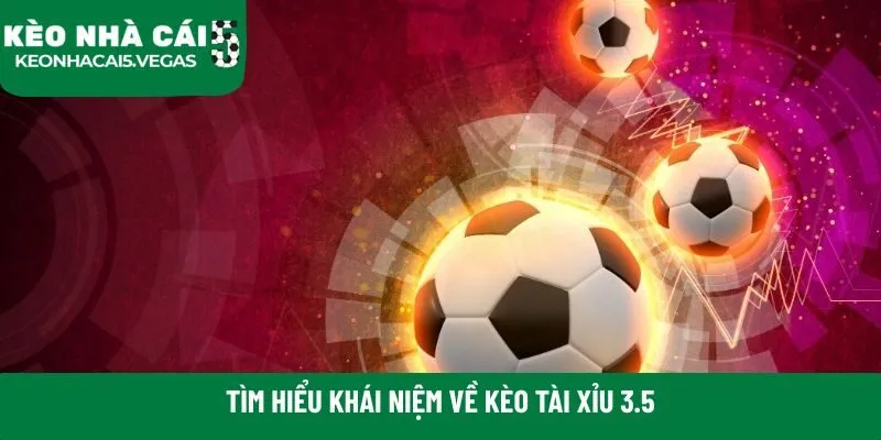 Tìm hiểu khái niệm về Kèo Tài Xỉu 3.5