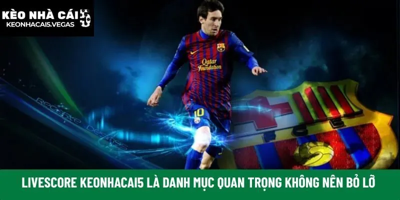 Livescore Keonhacai5 là danh mục quan trọng không nên bỏ lỡ
