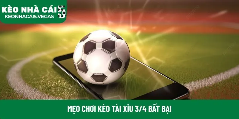 Mẹo chơi kèo tài xỉu 3/4 bất bại