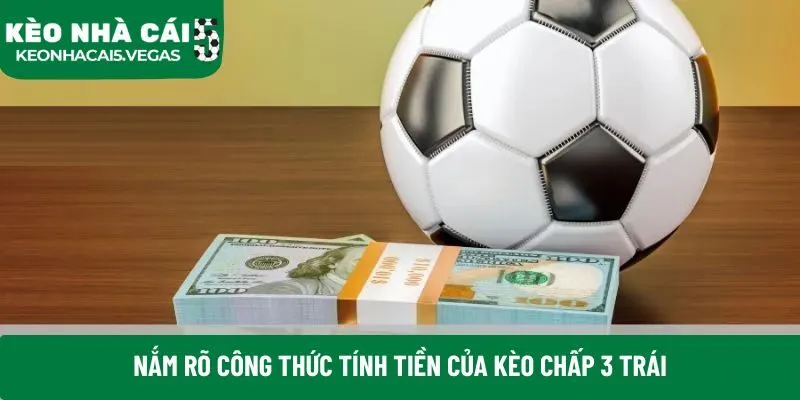 Nắm rõ công thức tính tiền của kèo chấp 3 trái